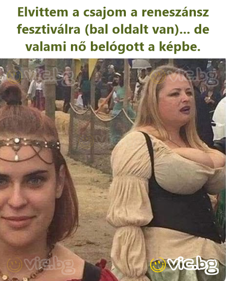 Elvittem a csajom a reneszánsz fesztiválra (bal oldalt van)... de valami nő belógott a képbe.