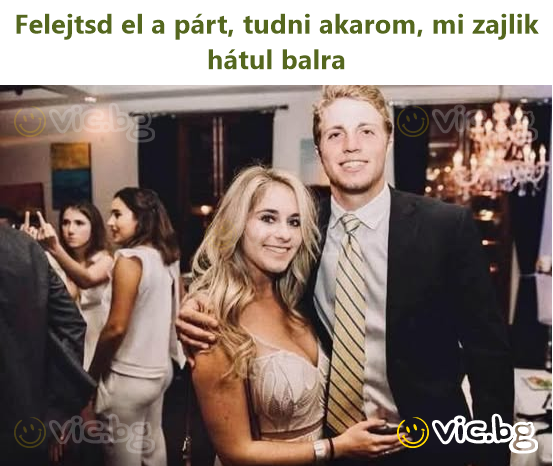 Felejtsd el a párt, tudni akarom, mi zajlik hátul balra