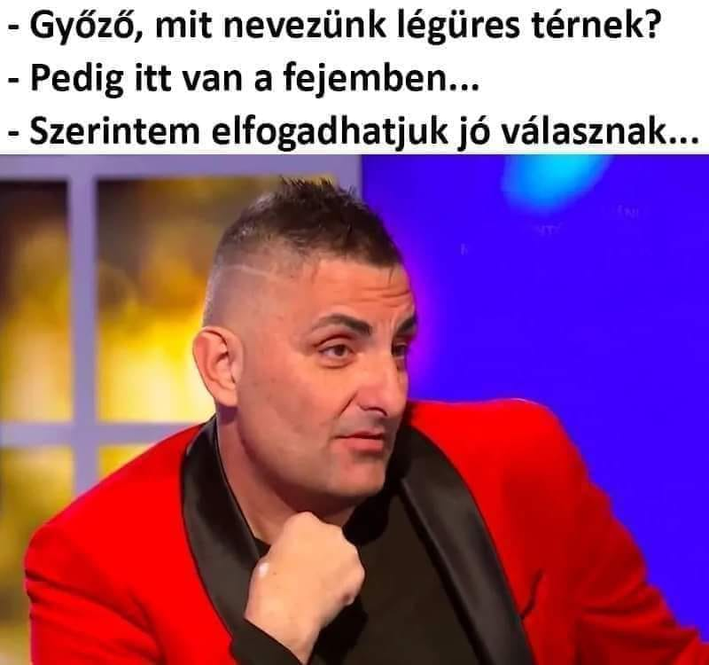 - Gyözö, mit nevezünk légüres térnek? - Pedig itt van a fejemben... - Szerintem elfogadhatjuk jó válasznak...