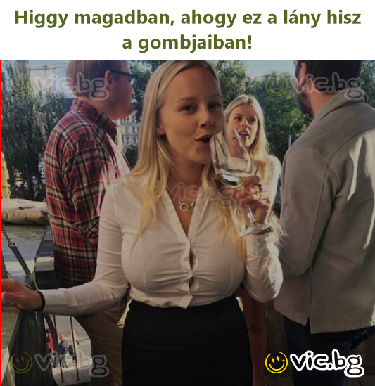 Higgy magadban, ahogy ez a lány hisz a gombjaiban!