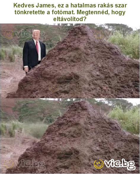 Kedves James, ez a hatalmas rakás szar tönkretette a fotómat. Megtennéd, hogy eltávolítod?