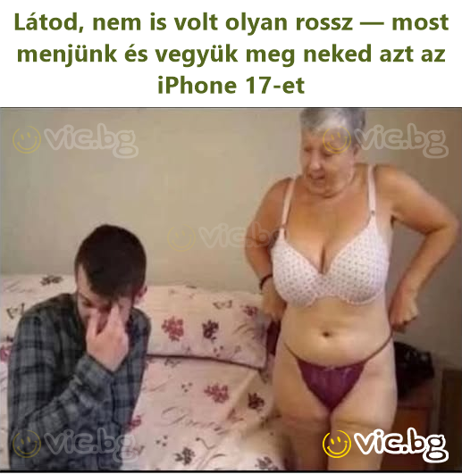 Látod, nem is volt olyan rossz — most menjünk és vegyük meg neked azt az iPhone 17-et