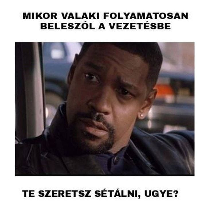 Mikor valaki folyamatosan beleszól a vezetésbe te szeretsz sétálni, ugye?