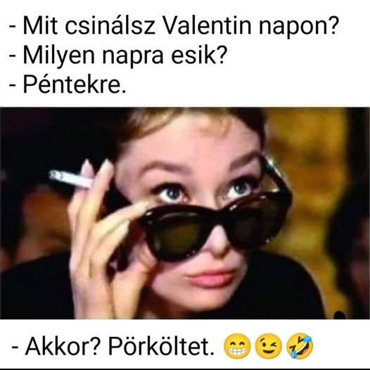 - Mit csinálsz Valentin napon? - Milyen napra esik? - Péntekre. - Akkor? Pörköltet.