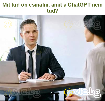 Mit tud ön csinálni, amit a ChatGPT nem tud?