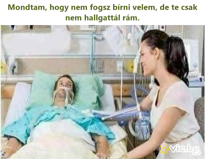 Mondtam, hogy nem fogsz bírni velem, de te csak nem hallgattál rám.