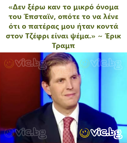 „Még Epstein keresztnevét sem tudom, szóval az, hogy apám közel állt Jeffreyhez, hazugság.” ~ Eric Trump