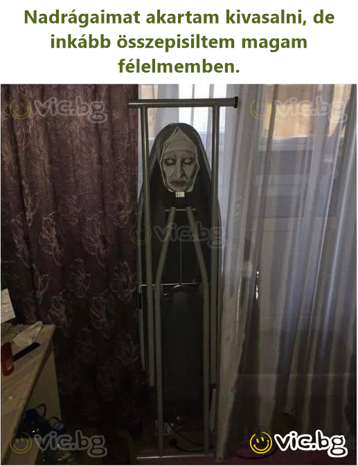Nadrágaimat akartam kivasalni, de inkább összepisiltem magam félelmemben.