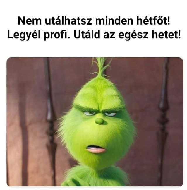Nem utálhatsz minden hétföt! Legyél profi. Utáld az egész hetet!