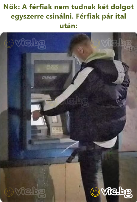 Nők: A férfiak nem tudnak két dolgot egyszerre csinálni. Férfiak pár ital után: