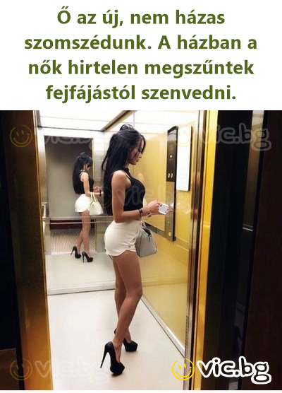 Ő az új, nem házas szomszédunk. A házban a nők hirtelen megszűntek fejfájástól szenvedni.