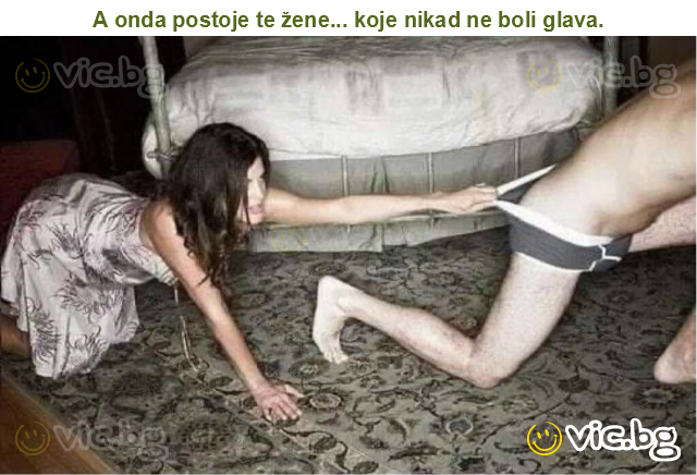 A onda postoje te žene... koje nikad ne boli glava.