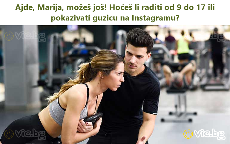 Ajde, Marija, možeš još! Hoćeš li raditi od 9 do 17 ili pokazivati guzicu na Instagramu?