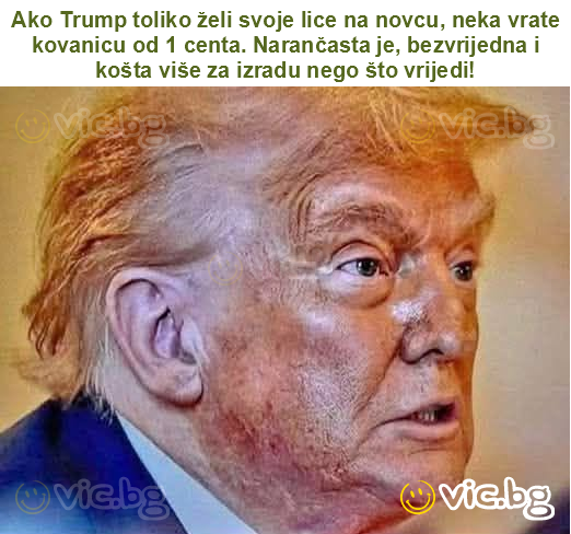 Ako Trump toliko želi svoje lice na novcu, neka vrate kovanicu od 1 centa. Narančasta je, bezvrijedna i košta više za izradu nego što vrijedi!
