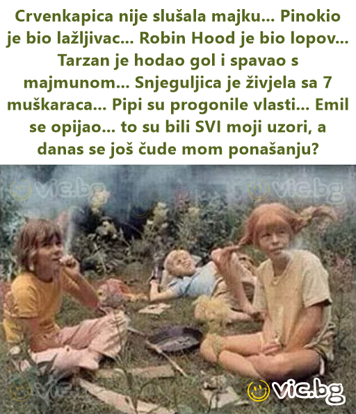 Crvenkapica nije slušala majku... Pinokio je bio lažljivac... Robin Hood je bio lopov... Tarzan je hodao gol i spavao s majmunom... Snjeguljica je živjela sa 7 muškaraca... Pipi su progonile vlasti......