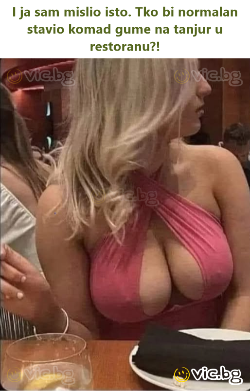 I ja sam mislio isto. Tko bi normalan stavio komad gume na tanjur u restoranu?!