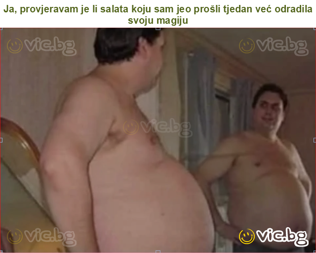 Ja, provjeravam je li salata koju sam jeo prošli tjedan već odradila svoju magiju