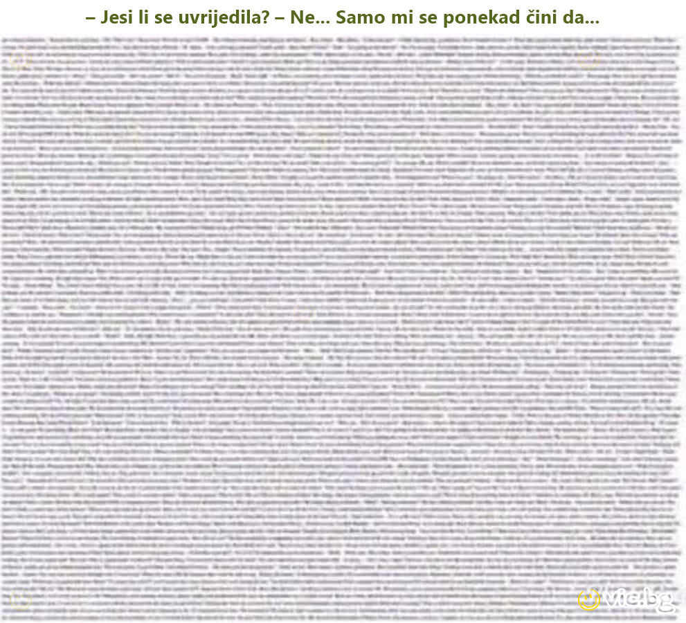 – Jesi li se uvrijedila? – Ne... Samo mi se ponekad čini da...