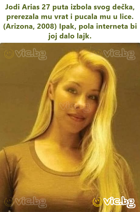 Jodi Arias 27 рuта izbola svog dečka, prerezala mu vrat i pucala mu u lice. (Arizona, 2008) Ipak, pola interneta bi joj dalo lajk.