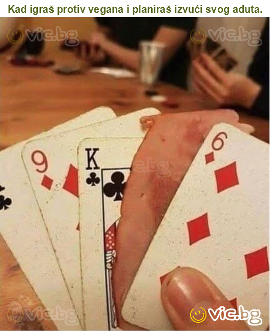 Kad igraš protiv vegana i planiraš izvući svog aduta.