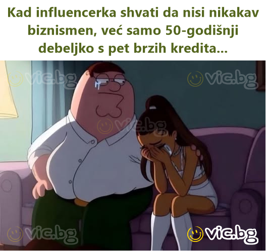 Kad influencerka shvati da nisi nikakav biznismen, već samo 50-godišnji debeljko s pet brzih kredita...