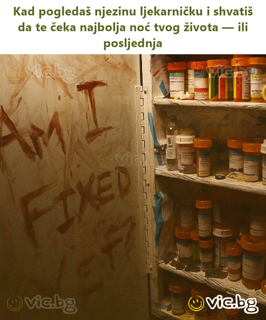 Kad pogledaš njezinu ljekarničku i shvatiš da te čeka najbolja noć tvog života — ili posljednja