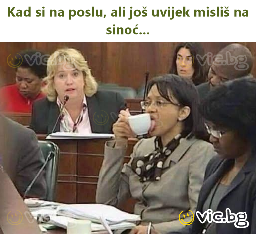Kad si na poslu, ali još uvijek misliš na sinoć...