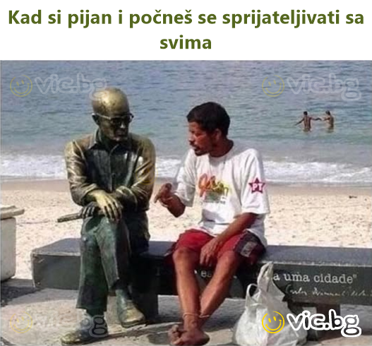 Kad si pijan i počneš se sprijateljivati sa svima