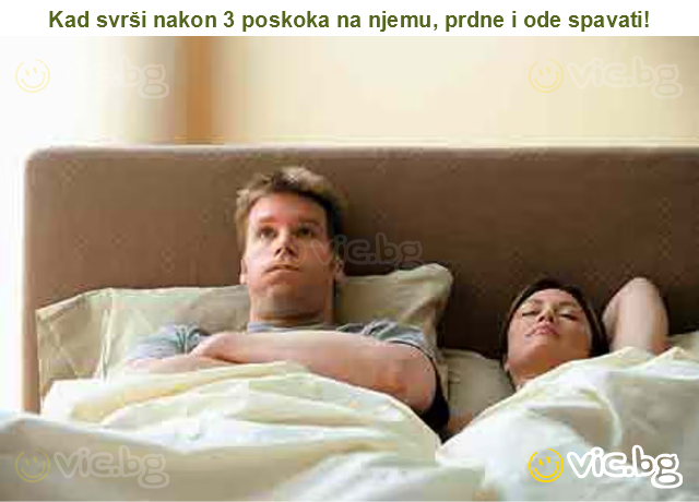 Kad svrši nakon 3 poskoka na njemu, prdne i ode spavati!