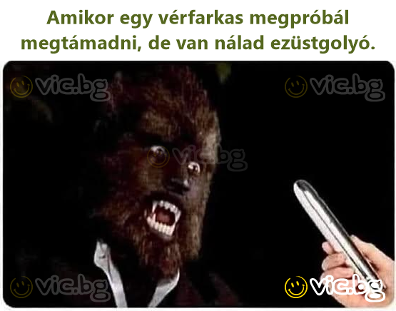 Kad vukodlak pokuša da te napadne, ali ti imaš srebrni metak.