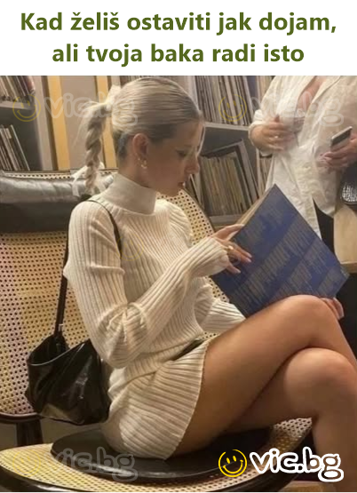 Kad želiš ostaviti jak dojam, ali tvoja baka radi isto