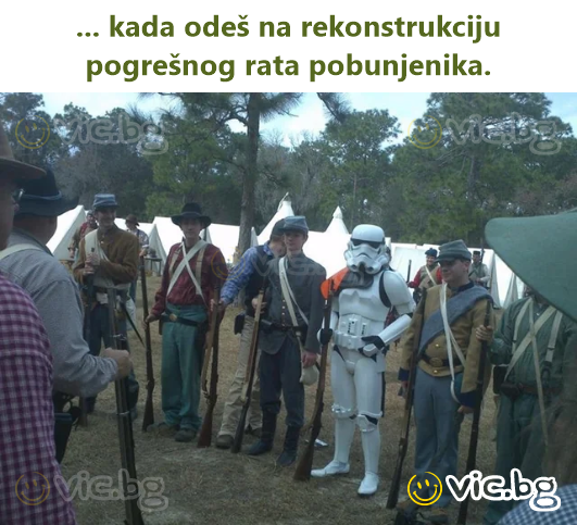 ... kada odeš na rekonstrukciju pogrešnog rata pobunjenika.