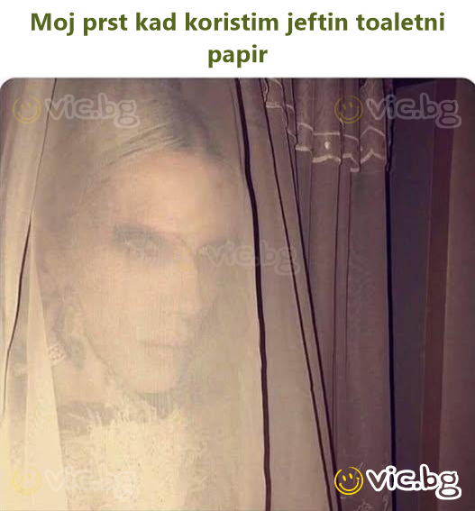 Moj prst kad koristim jeftin toaletni papir