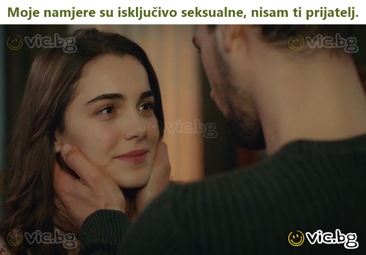 Moje namjere su isključivo seksualne, nisam ti prijatelj.
