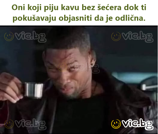 Oni koji piju kavu bez šećera dok ti pokušavaju objasniti da je odlična.