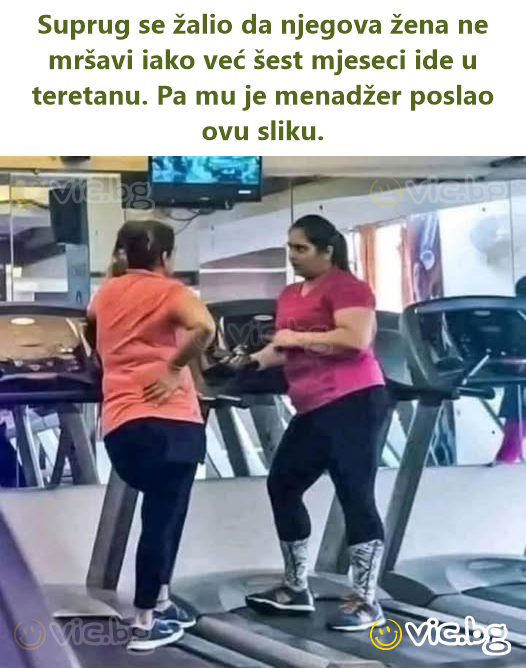 Suprug se žalio da njegova žena ne mršavi iako već šest mjeseci ide u teretanu. Pa mu je menadžer poslao ovu sliku.