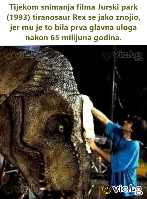 Tijekom snimanja filma Jurski park (1993) tiranosaur Rex se jako znojio, jer mu je to bila prva glavna uloga nakon 65 milijuna godina.