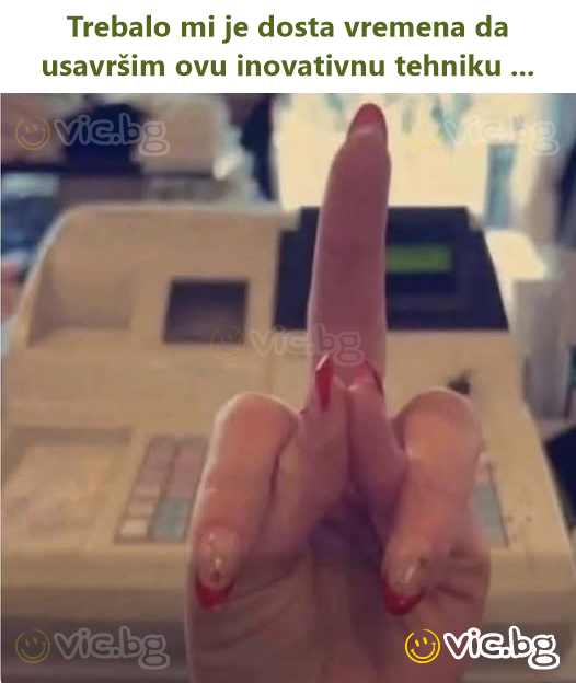 Trebalo mi je dosta vremena da usavršim ovu inovativnu tehniku ...