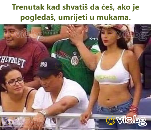 Trenutak kad shvatiš da ćeš, ako je pogledaš, umrijeti u mukama.