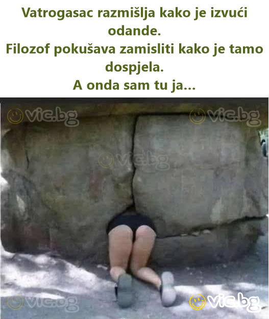 Vatrogasac razmišlja kako je izvući odande. Filozof pokušava zamisliti kako je tamo dospjela. A onda sam tu ja…