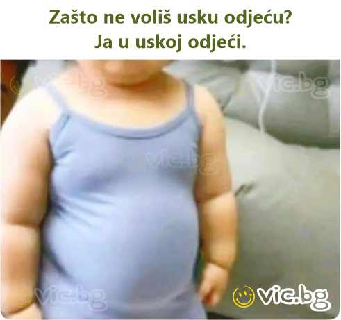 Zašto ne voliš usku odjeću? Ja u uskoj odjeći.