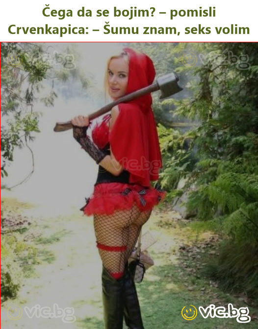 Čega da se bojim? – pomisli Crvenkapica: – Šumu znam, seks volim