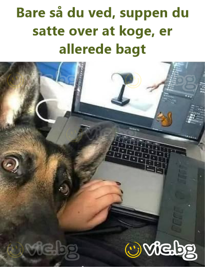 Bare så du ved, suppen du satte over at koge, er allerede bagt