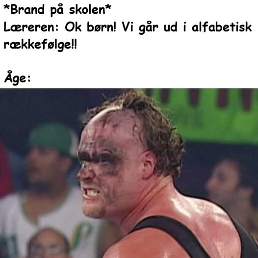 "Brand på skolen" Læreren: Ok børn! Vi går ud i alfabetisk rækkefølge!! Åge