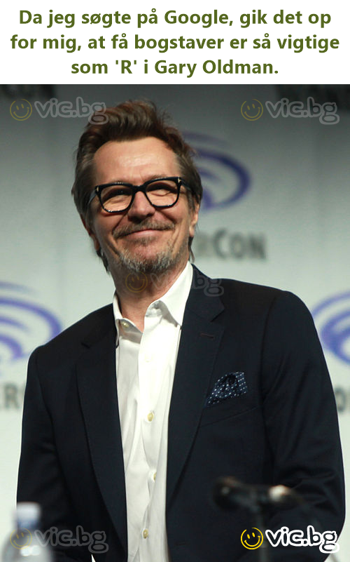 Da jeg søgte på Google, gik det op for mig, at få bogstaver er så vigtige som 'R' i Gary Oldman.