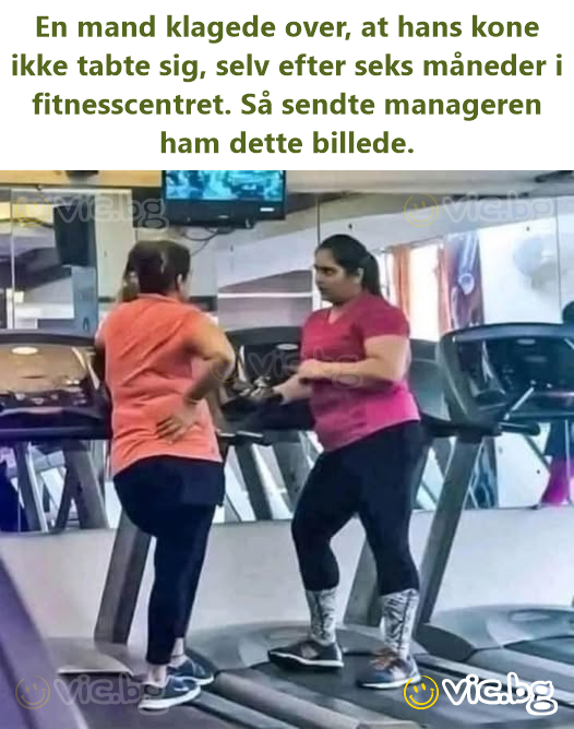 En mand klagede over, at hans kone ikke tabte sig, selv efter seks måneder i fitnesscentret. Så sendte manageren ham dette billede.