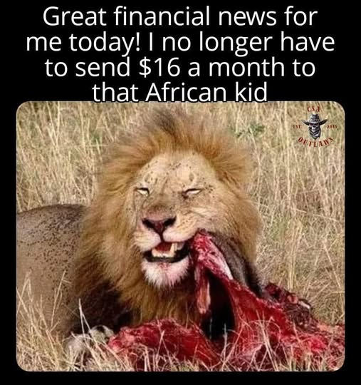 Great financial news for me today! I no longer have to send $16 a month to that African kid