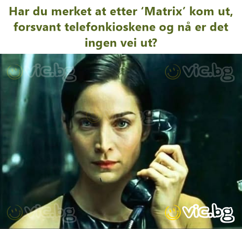 Har du merket at etter ‘Matrix’ kom ut, forsvant telefonkioskene og nå er det ingen vei ut?
