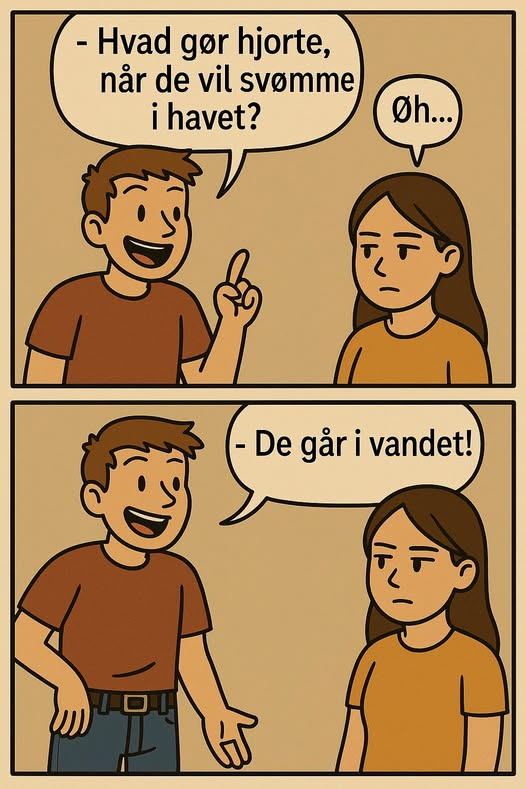 - Hvad gør hjorte, når de vil svømme i havet? - Øg... - De går i vandet!