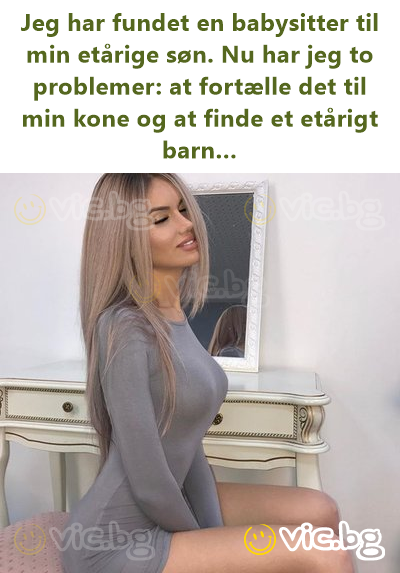 Jeg har fundet en babysitter til min etårige søn. Nu har jeg to problemer: at fortælle det til min kone og at finde et etårigt barn…